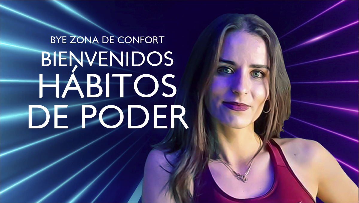 Bye zona de confort: Bienvenidos hábitos de poder